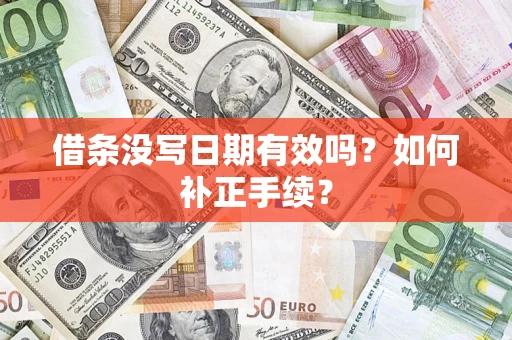 济南借条没写日期有效吗？如何补正手续？