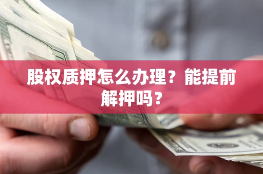 济南股权质押怎么办理？能提前解押吗？