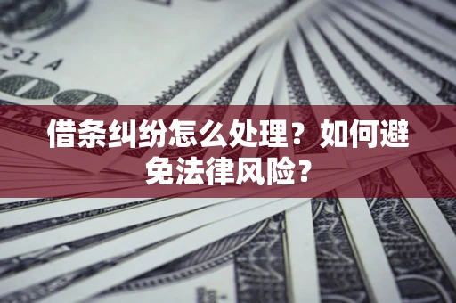济南借条纠纷怎么处理？如何避免法律风险？