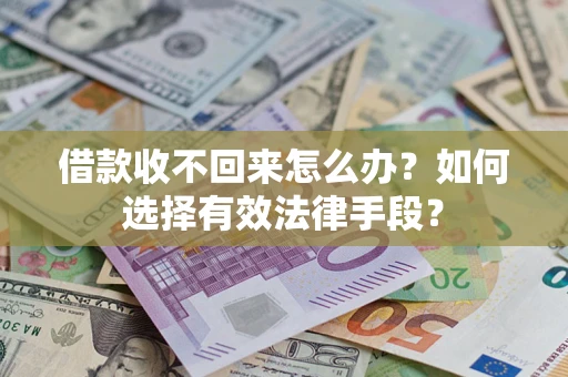 济南借款收不回来怎么办？如何选择有效法律手段？