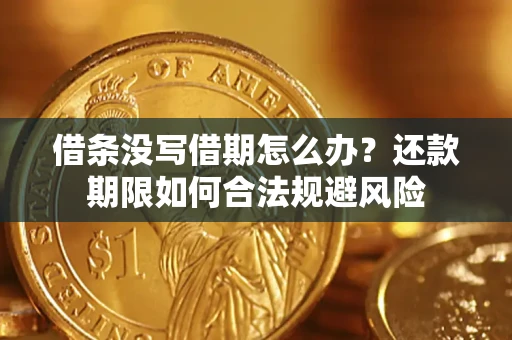 济南借条没写借期怎么办？还款期限如何合法规避风险