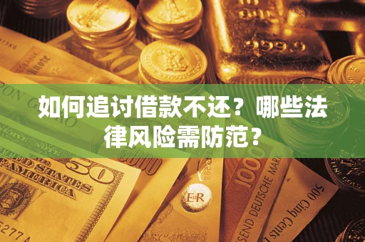 济南如何追讨借款不还？哪些法律风险需防范？