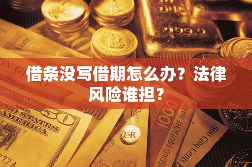 济南借条没写借期怎么办？法律风险谁担？