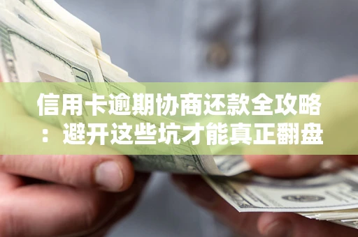 济南信用卡逾期协商还款全攻略：避开这些坑才能真正翻盘